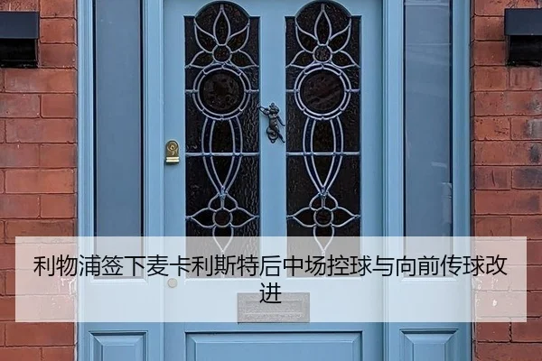 利物浦签下麦卡利斯特后中场控球与向前传球改进
