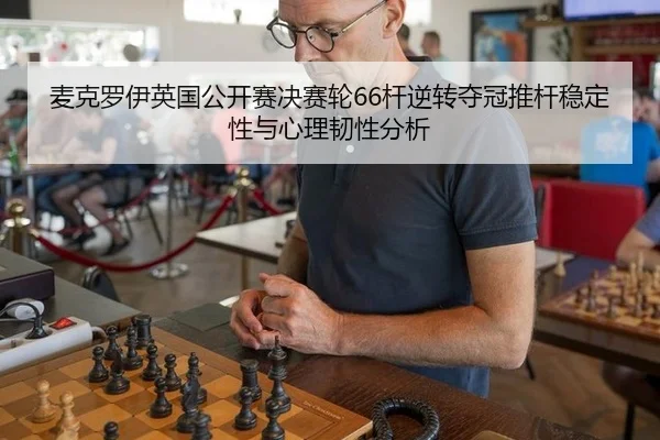 麦克罗伊英国公开赛决赛轮66杆逆转夺冠推杆稳定性与心理韧性分析